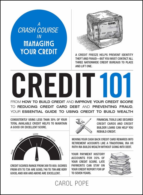 Credit 101: From How to Build Credit and Improve Your Credit Score to Reducing Credit Card Debt and Preventing Fraud, Your Essential Guide to Using Cr (Adams 101)