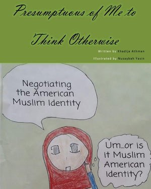 Presumptuous of Me to Think Otherwise: Negotiating the American Muslim Identity