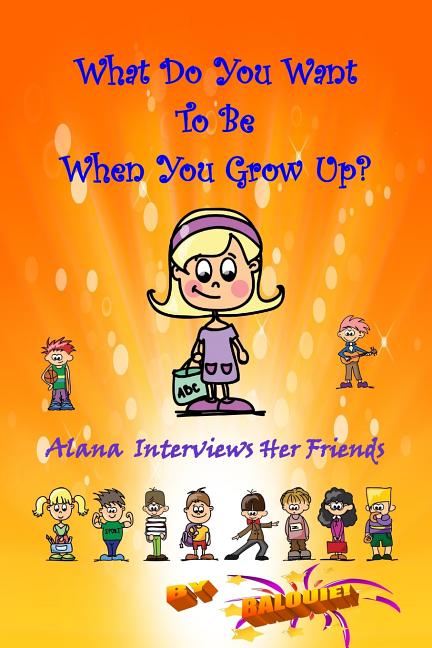 What Do You Want To Be When You Grow Up?: Alana Interviews Her Friends