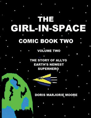 The Girl-In-Space Comic Book Two: The story of AllyG- Earth's Newest Superhero