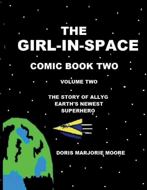 The Girl-In-Space Comic Book Two: The story of AllyG- Earth's Newest Superhero
