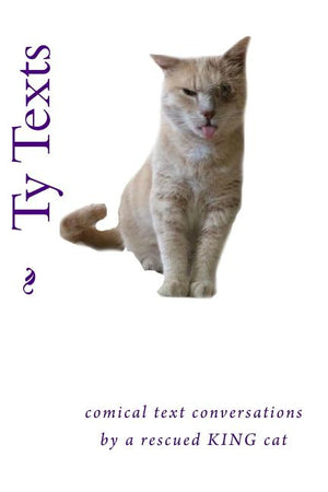 Ty Texts: Comical text conversations between a rescued cat and his family and friends