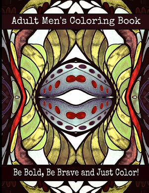 Adult Men's Coloring Book - Be Bold, Be Brave and Just Color!