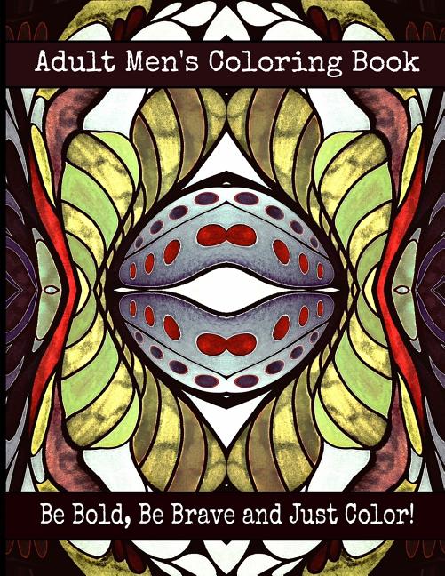 Adult Men's Coloring Book - Be Bold, Be Brave and Just Color!