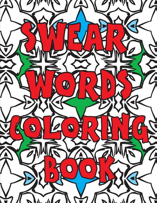 Swear Words Coloring Book: A Sweary, Funny and Stress Relieving Coloring Book for Adults