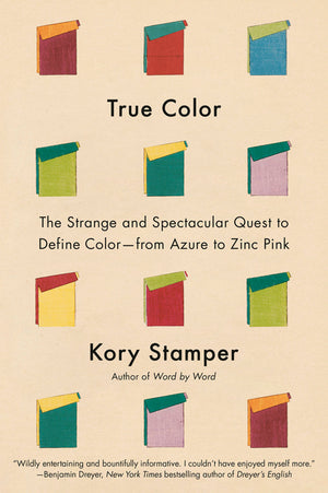 True Color: The Strange and Spectacular Quest to Define Color--From Azure to Zinc Pink