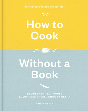 How to Cook Without a Book, Completely Updated and Revised: Recipes and Techniques Every Cook Should Know by Heart: A Cookbook (Revised)