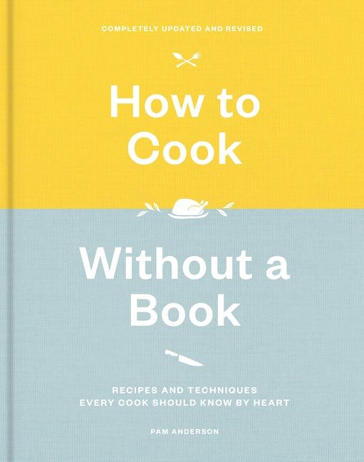 How to Cook Without a Book, Completely Updated and Revised: Recipes and Techniques Every Cook Should Know by Heart: A Cookbook (Revised)