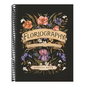 Floriography: An Illustrated Guide to the Victorian Language of Flowers Volume 1