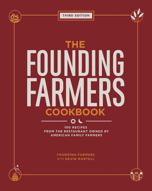 The Founding Farmers Cookbook, Third Edition: 100 Recipes from the Restaurant Owned by American Family Farmers