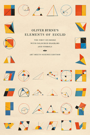 Oliver Byrne's Elements of Euclid: The First Six Books with Coloured Diagrams and Symbols (Art Meets Science Edition) (Art Meets Science)