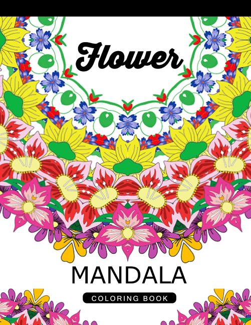 Flower Mandala Coloring Book: Adult Coloring Book (Art Book Series) Floral Mandala Coloring Book for adults