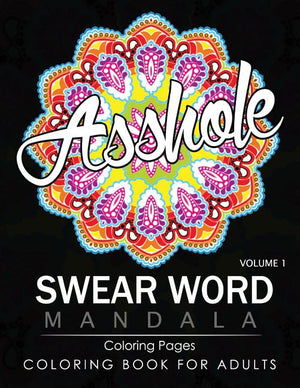 Swear Word Mandala Coloring Pages Volume 1: Rude and Funny Swearing and Cursing Designs with Stress Relief Mandalas (Funny Coloring Books)
