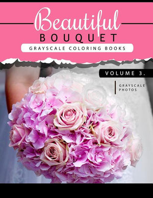 Beautiful Bouquet Grayscale Coloring Book Vol.3: The Grayscale Flower Fantasy Coloring Book: Beginner's Edition