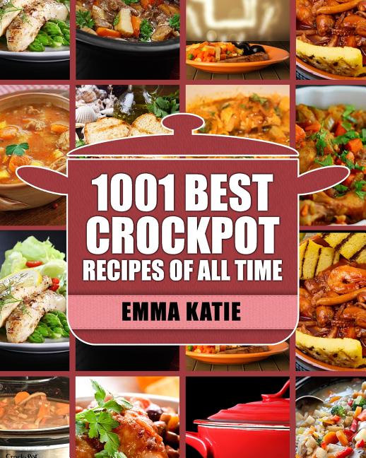 Crock Pot: 1001 Best Crock Pot Recipes of All Time (Crockpot, Crockpot Recipes, Crock Pot Cookbook, Crock Pot Recipes, Crock Pot, Slow Cooker, Slow Co