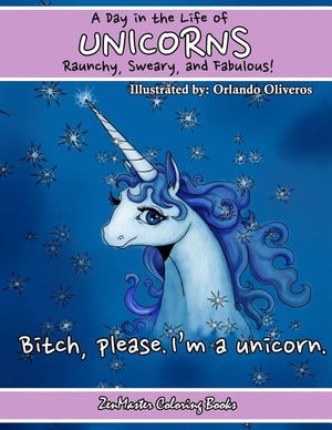 Unicorns: A Day In The Life. Raunchy, Sweary, and Fabulous: Fantasy Adult Coloring Book of Unicorns