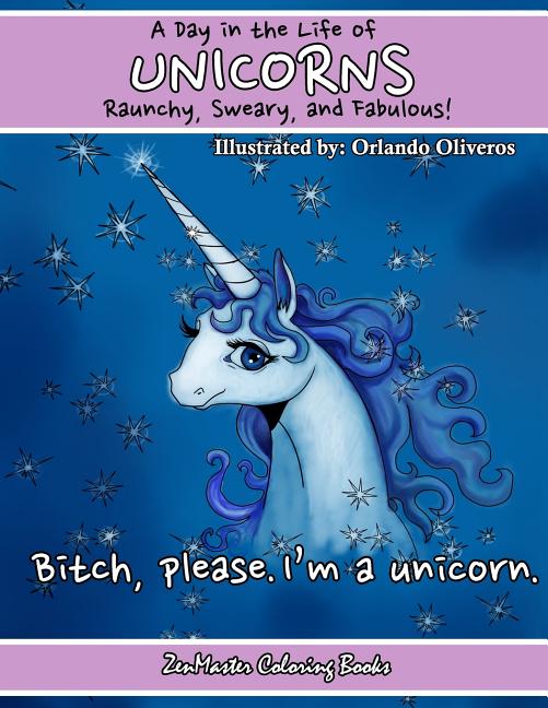 Unicorns: A Day In The Life. Raunchy, Sweary, and Fabulous: Fantasy Adult Coloring Book of Unicorns