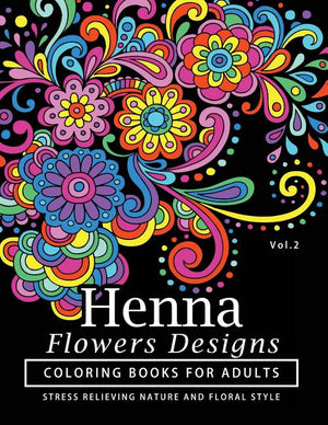 Henna Flowers Designs Coloring Books for Adults: An Adult Coloring Book Featuring Mandalas and Henna Inspired Flowers, Animals, Yoga Poses, and Paisle