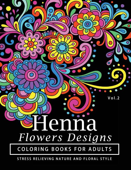 Henna Flowers Designs Coloring Books for Adults: An Adult Coloring Book Featuring Mandalas and Henna Inspired Flowers, Animals, Yoga Poses, and Paisle