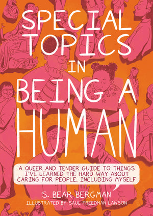 Special Topics in Being a Human: A Queer and Tender Guide to Things I've Learned the Hard Way about Caring for People, Including Myself