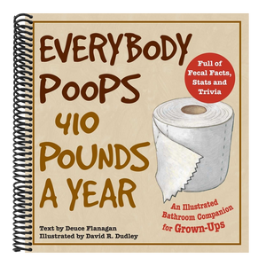 Everybody Poops 410 Pounds a Year: An Illustrated Bathroom Companion for Grown-Ups