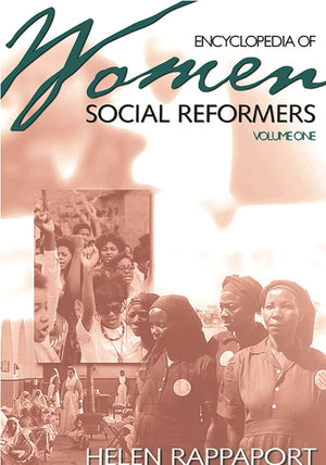 Encyclopedia of Women Social Reformers: Volume One A-L, Volume Two M-Z