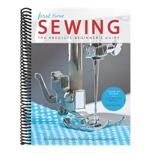 First Time Sewing: The Absolute Beginner's Guide: Learn by Doing - Step-By-Step Basics and Easy Projects