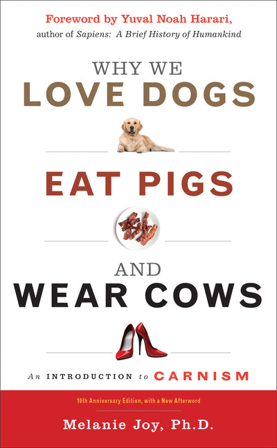 Why We Love Dogs, Eat Pigs, and Wear Cows: An Introduction to Carnism, 10th Anniversary Edition (Enlarged/Expanded, 10th Anniversary)