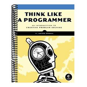 Think Like a Programmer: An Introduction to Creative Problem Solving