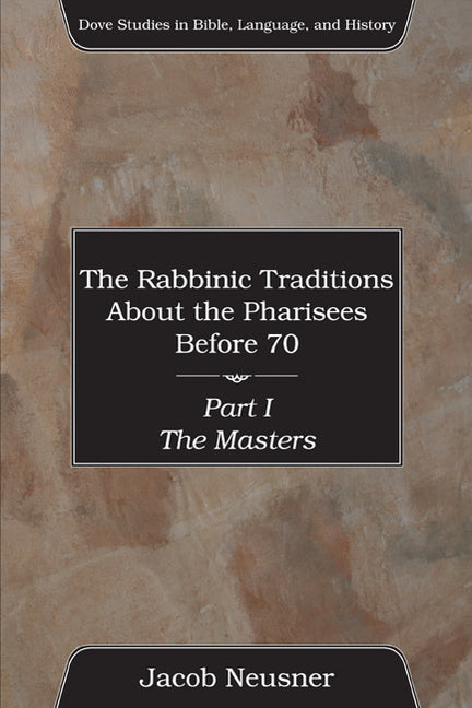 The Rabbinic Traditions about the Pharisees Before 70, 3 Volumes (Dove Studies in Bible, Language, and History)