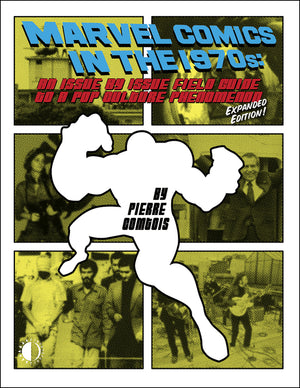 Marvel Comics in the 1970s: Expanded Edition: An Issue-By-Issue Field Guide to the Pop Culture Phenomenon