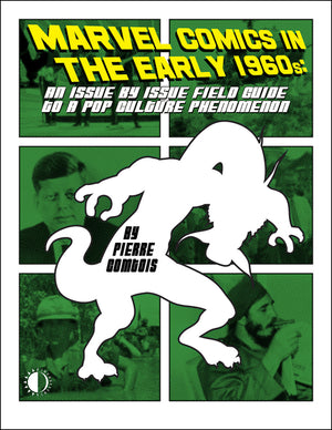 Marvel Comics in the Early 1960s: An Issue-By-Issue Field Guide to the Pop Culture Phenomenon