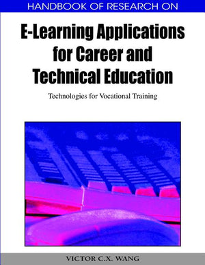 Handbook of Research on E-Learning Applications for Career and Technical Education 2 Volume Set: Technologies for Vocational Training