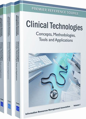 Clinical Technologies: Concepts, Methodologies, Tools and Applications (3 Vol) (Contemporary Research in Information Science and Technology)