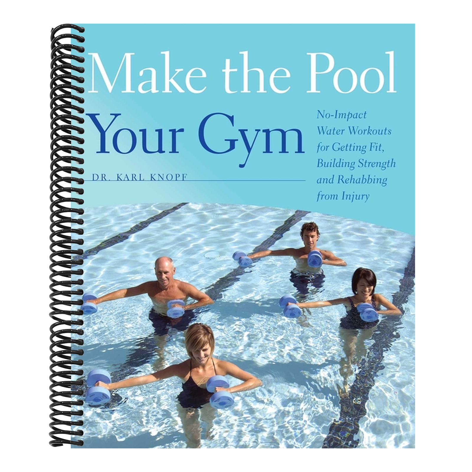 Make the Pool Your Gym: No-Impact Water Workouts for Getting Fit, Building Strength and Rehabbing from Injury