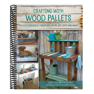 Crafting with Wood Pallets: Projects for Rustic Furniture, Decor, Art, Gifts and More