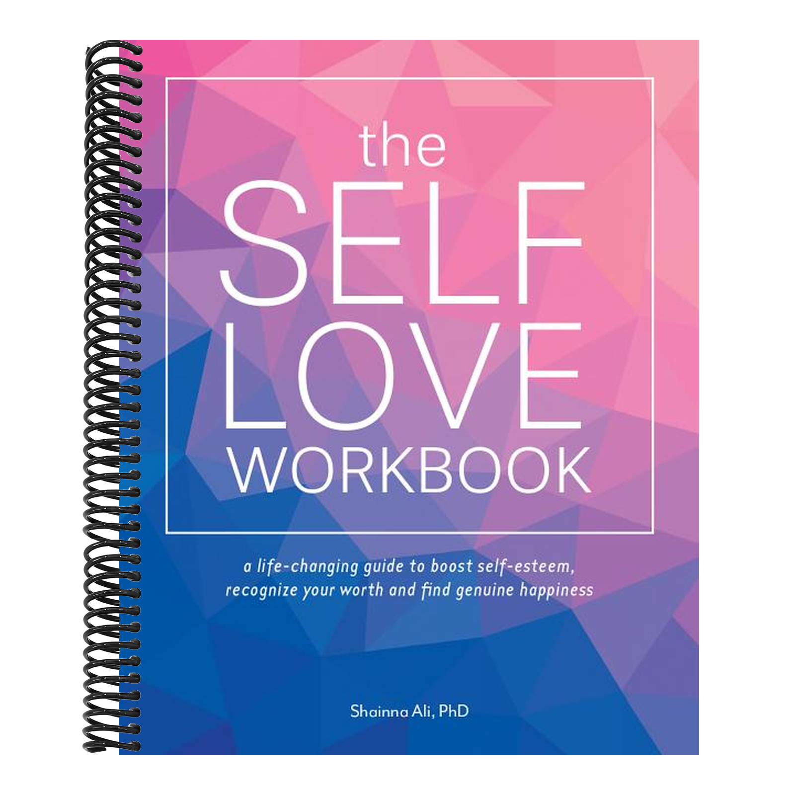 The Self-Love Workbook: A Life-Changing Guide to Boost Self-Esteem, Recognize Your Worth and Find Genuine Happiness
