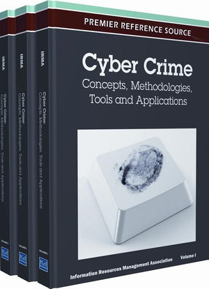 Cyber Crime: Concepts, Methodologies, Tools and Applications (Premier Reference Source)