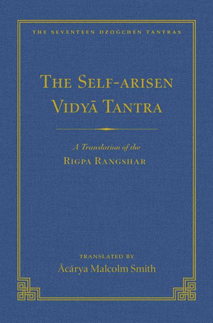 The Self-Arisen Vidya Tantra (Vol 1) and the Self-Liberated Vidya Tantra (Vol 2): A Translation of the Rigpa Rang Shar (Vol 1) and a Translation of the Ri