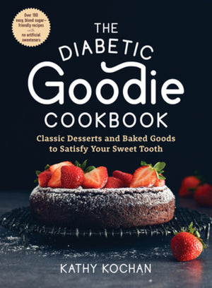 The Diabetic Goodie Cookbook: Classic Desserts and Baked Goods to Satisfy Your Sweet Tooth - Over 190 Easy, Blood-Sugar-Friendly Recipes with No Artificia