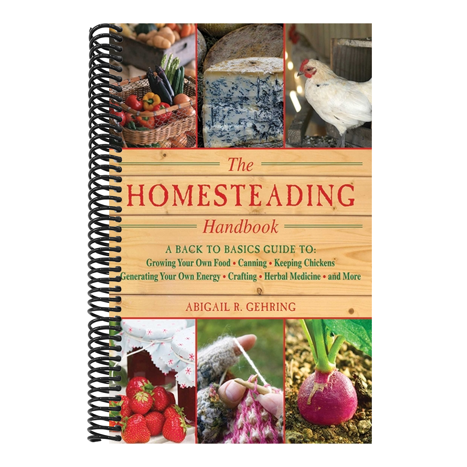 The Homesteading Handbook: A Back to Basics Guide to Growing Your Own Food, Canning, Keeping Chickens, Generating Your Own Energy, Crafting, Herbal Medici