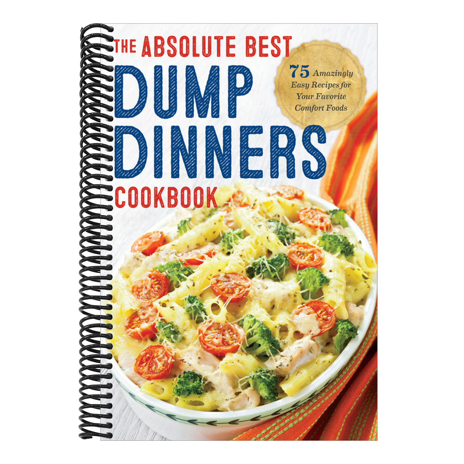 Dump Dinners: The Absolute Best Dump Dinners Cookbook with 75 Amazingly Easy Recipes