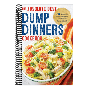 Dump Dinners: The Absolute Best Dump Dinners Cookbook with 75 Amazingly Easy Recipes
