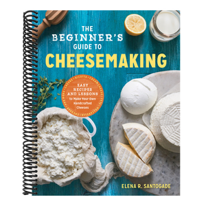 The Beginner's Guide to Cheese Making: Easy Recipes and Lessons to Make Your Own Handcrafted Cheeses