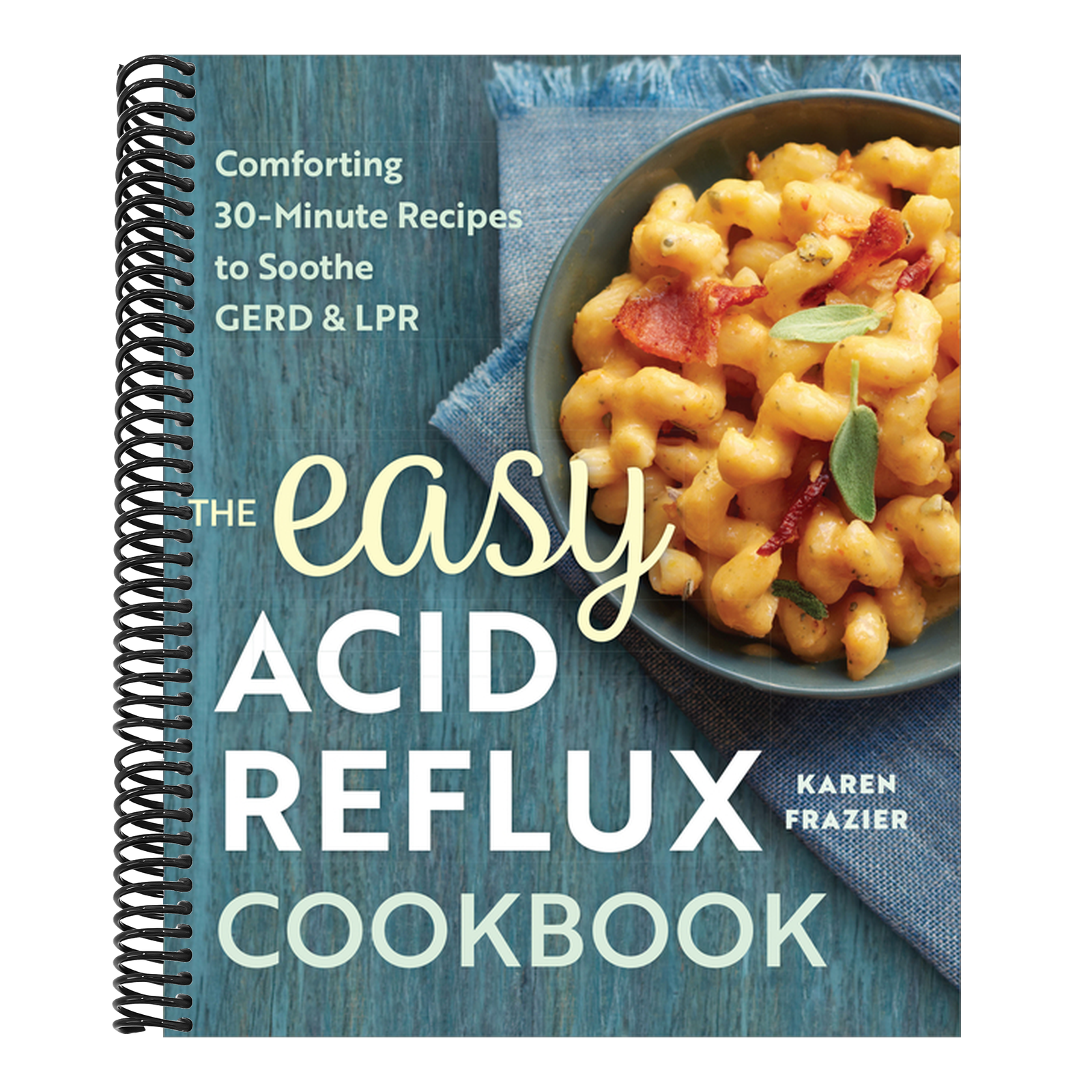The Easy Acid Reflux Cookbook: Comforting 30-Minute Recipes to Soothe Gerd & Lpr