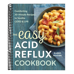 The Easy Acid Reflux Cookbook: Comforting 30-Minute Recipes to Soothe Gerd & Lpr