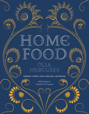 Home Food: 100 Recipes to Comfort and Connect: Ukraine - Cyprus - Italy - England - And Beyond