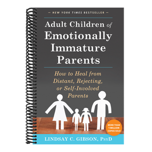 Adult Children of Emotionally Immature Parents: How to Heal from Distant, Rejecting, or Self-Involved Parents