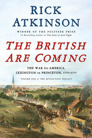 The British Are Coming: The War for America, Lexington to Princeton, 1775-1777 (Revolution Trilogy #1)