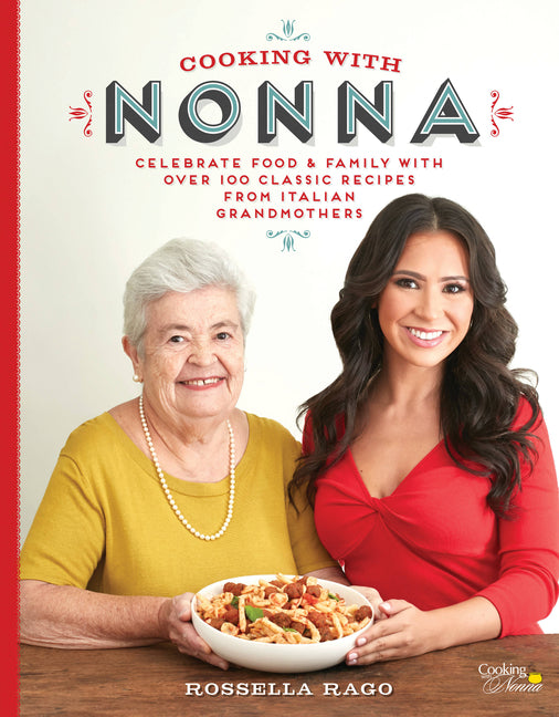 Cooking with Nonna: Celebrate Food & Family with Over 100 Classic Recipes from Italian Grandmothers